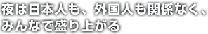 夜は日本人も、外国人も関係なく、みんなで盛り上がる