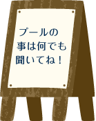 プールの事は何でも聞いてね！